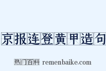 京报连登黄甲造句是什么意思的图片